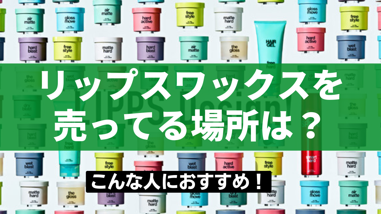 リップスワックスの売ってる場所は？マツキヨ・イオン・ツルハにもある？ どこに売ってる？メロンショップ