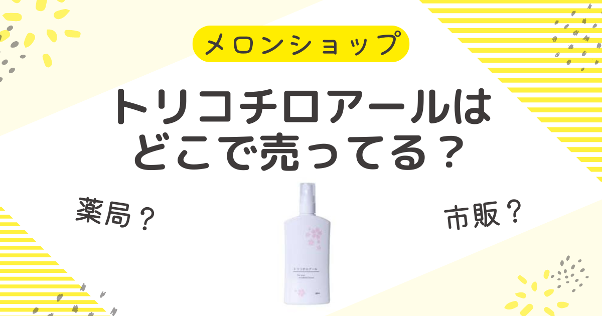 トリコチロアールはAmazonや楽天が最安値？販売店の薬局や市販も調査！