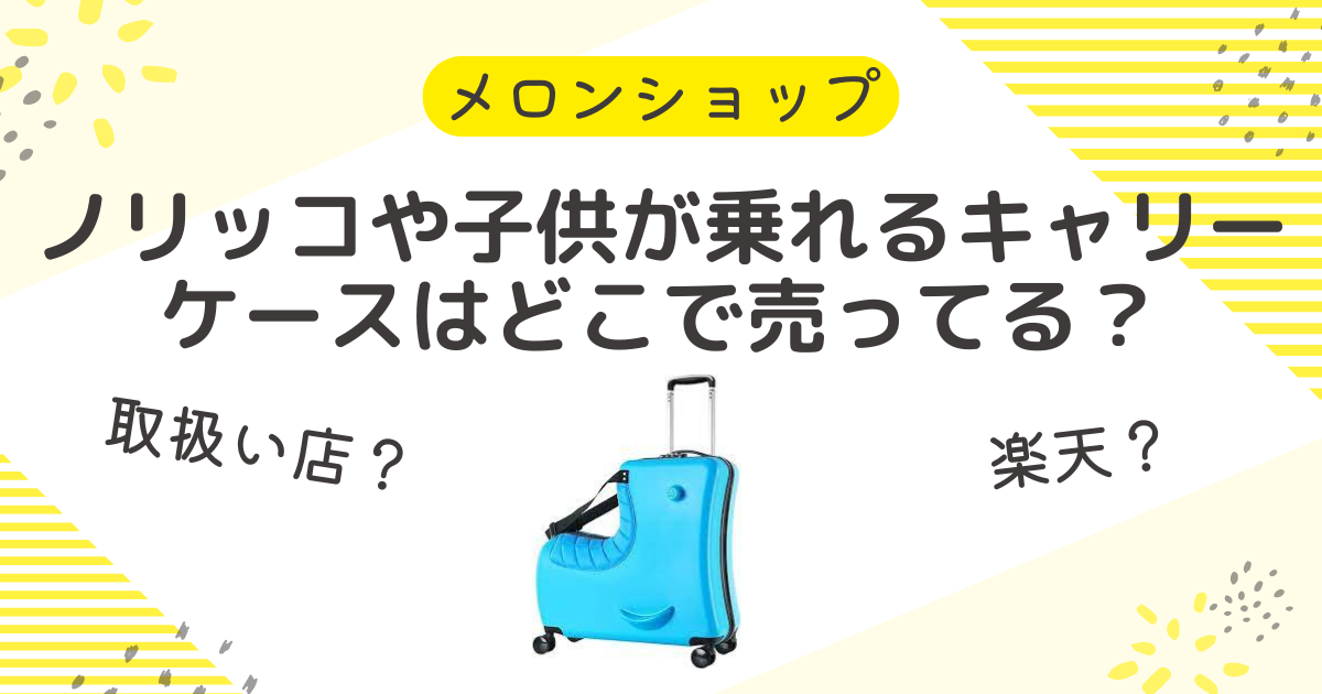 ノリッコの実店舗の取扱店は？子供が乗れるキャリーケースはどこで売ってるか