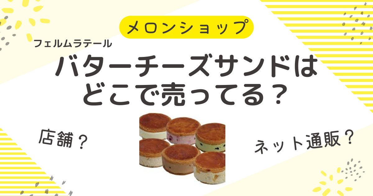 フェルムラテールのバターチーズサンドは店舗で買える？売ってる場所はネット通販も？