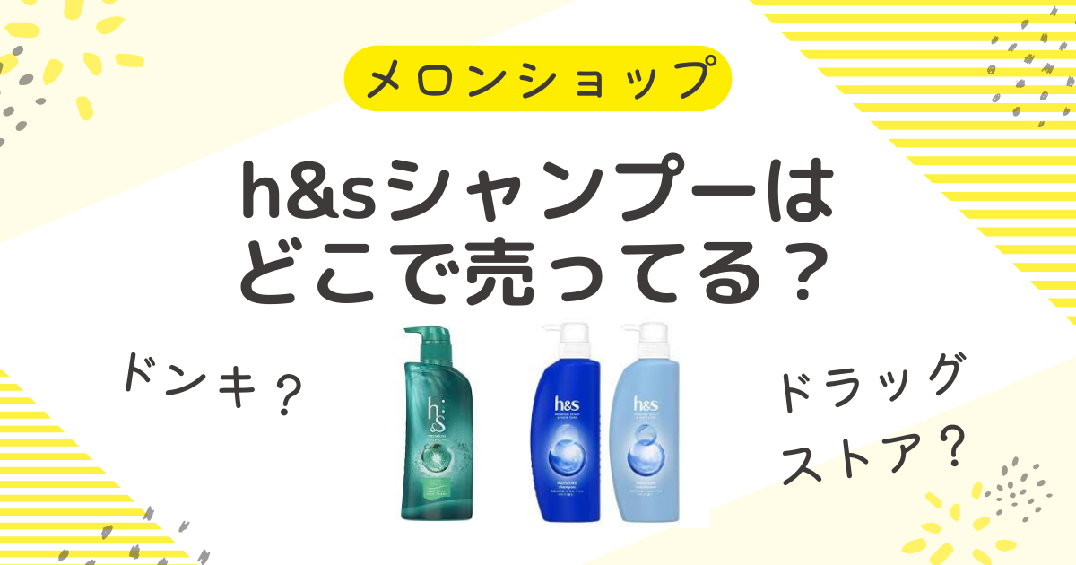 h&sシャンプーの販売終了はなぜの真相！販売店で売ってない？