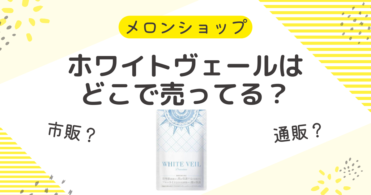 ホワイトヴェールはどこで売ってる？通販と市販の最安値と特典を比較