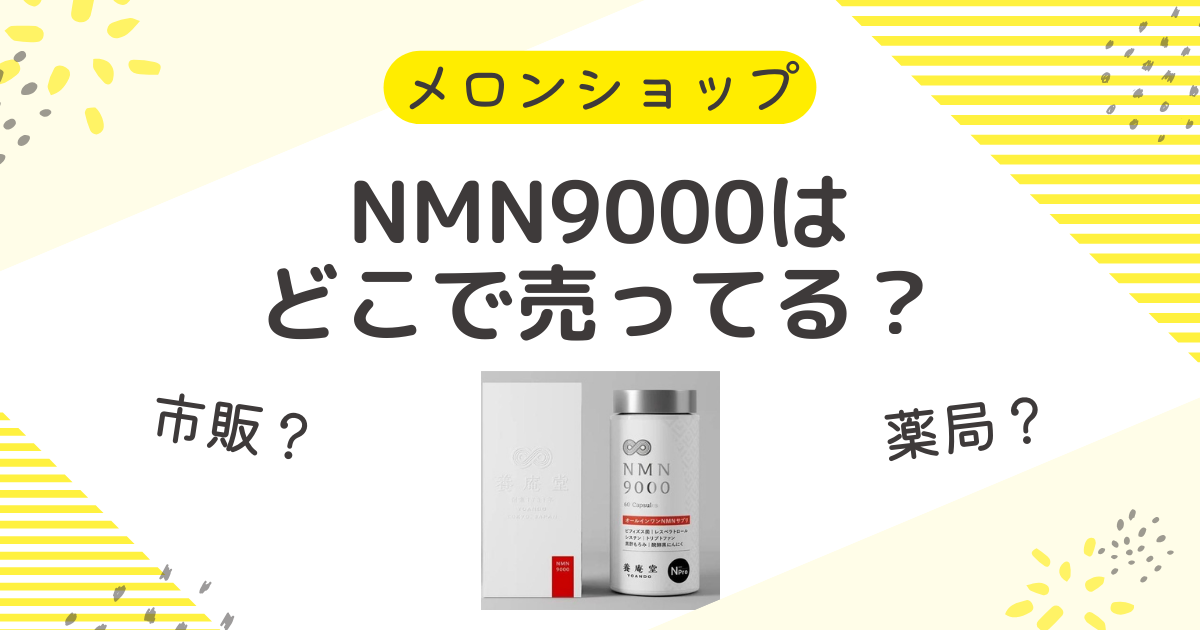 NMN9000はどこで売ってる？市販の薬局やドラッグストアも調査