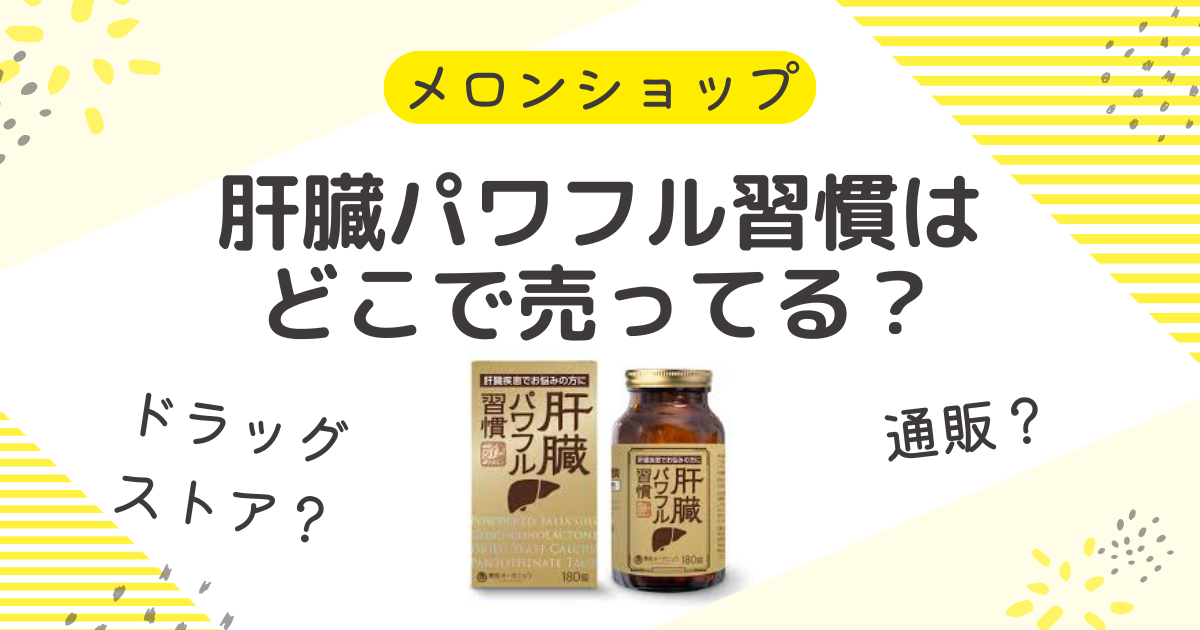 肝臓パワフル習慣はドラックストアで売ってる？最安値は通販のAmazonや楽天？