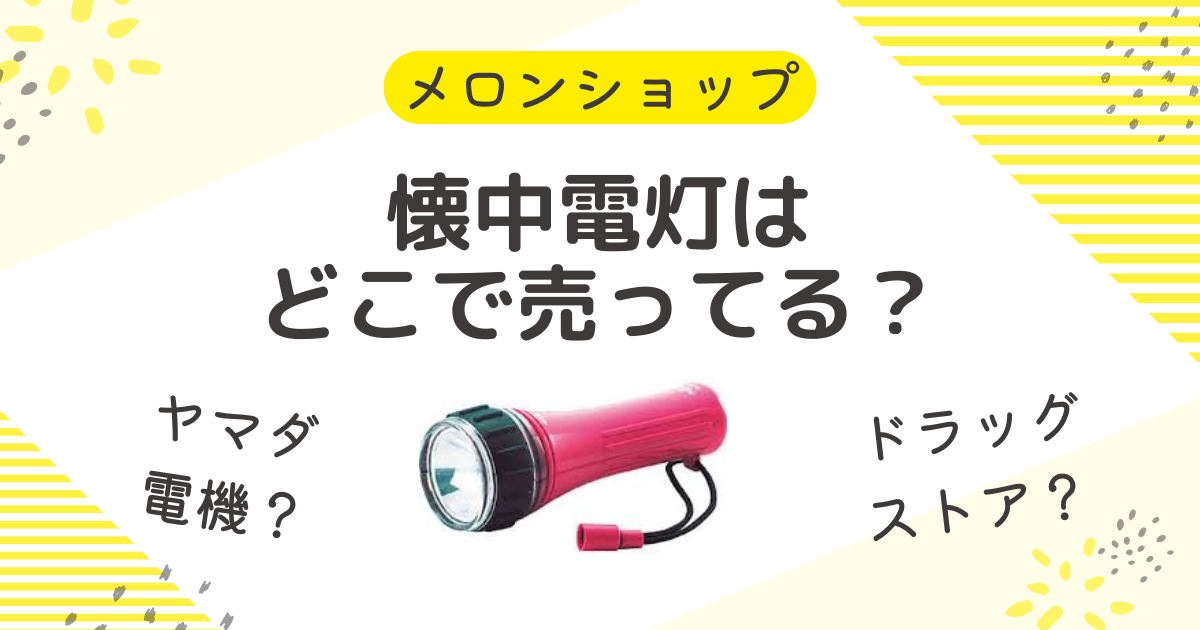 懐中電灯はどこで買う？売ってる場所はヤマダ電機やドラッグストアにコンビニ？