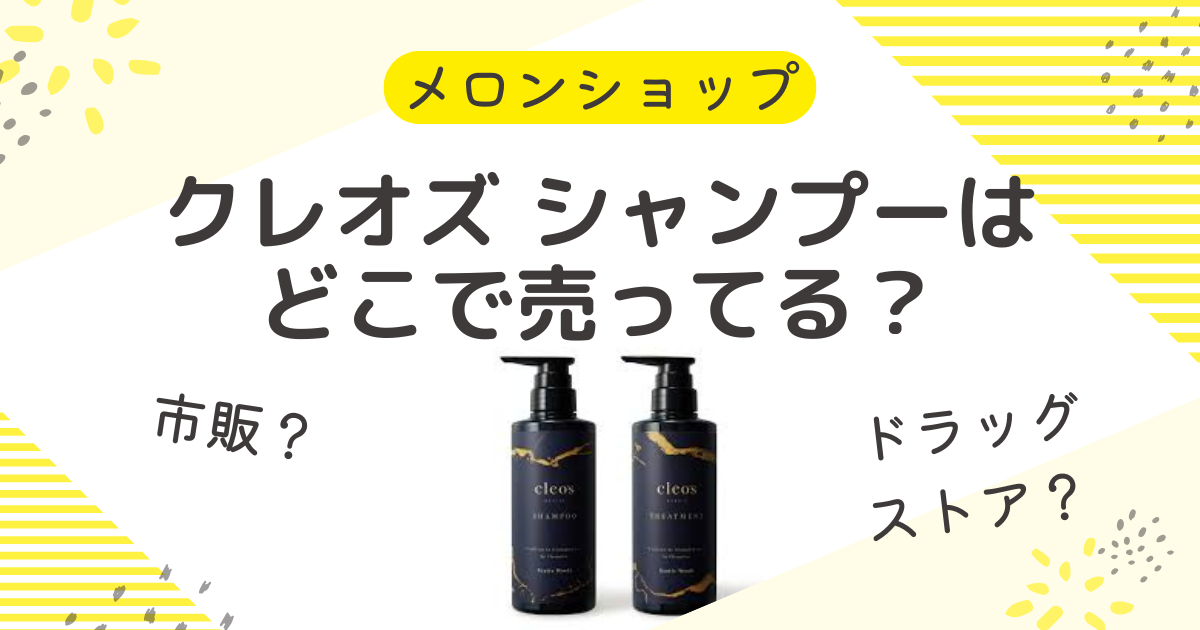 クレオズ シャンプーはどこで売ってる？市販の販売店はドラッグストアが売ってる場所？