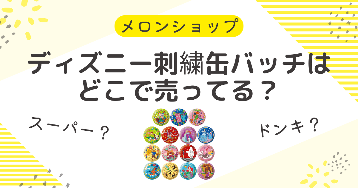 ディズニー刺繍缶バッチはどこに売ってる？スーパーやドンキにコンビニも調査